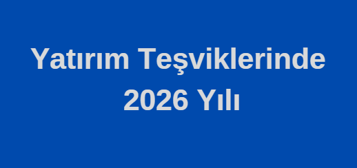 Yatırım Teşviklerinde 2026 Yılı Artış Rakamları